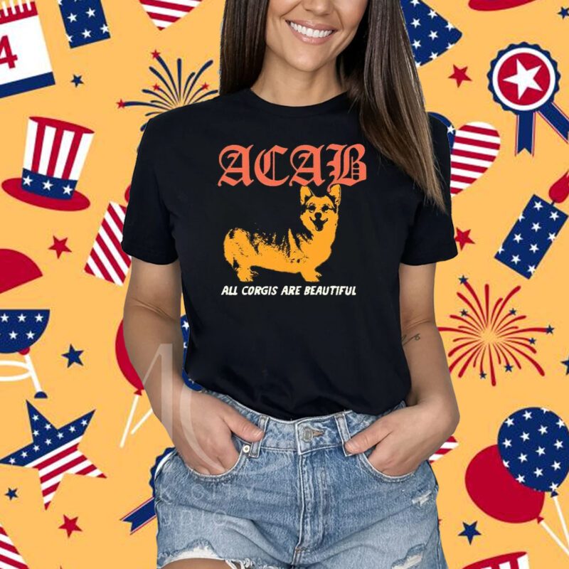 Acab All Corgis Are Beautiful Shirt