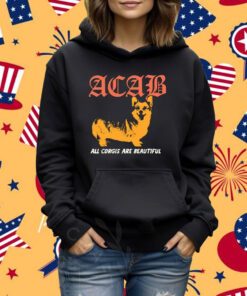 Acab All Corgis Are Beautiful Shirt