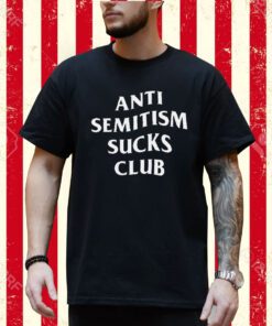 Anti Semitism Sucks Club Shirt