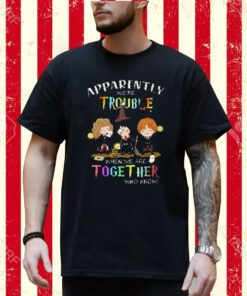 Apparently Were Trouble When We Are Together Who Knew Harry Potter T-Shirt