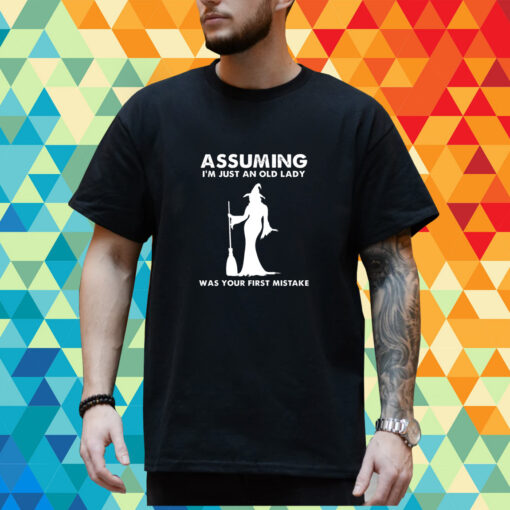 Assuming I’m Just An Old Lady Was Your First Mistake Shirt