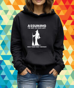 Assuming I’m Just An Old Lady Was Your First Mistake Shirt