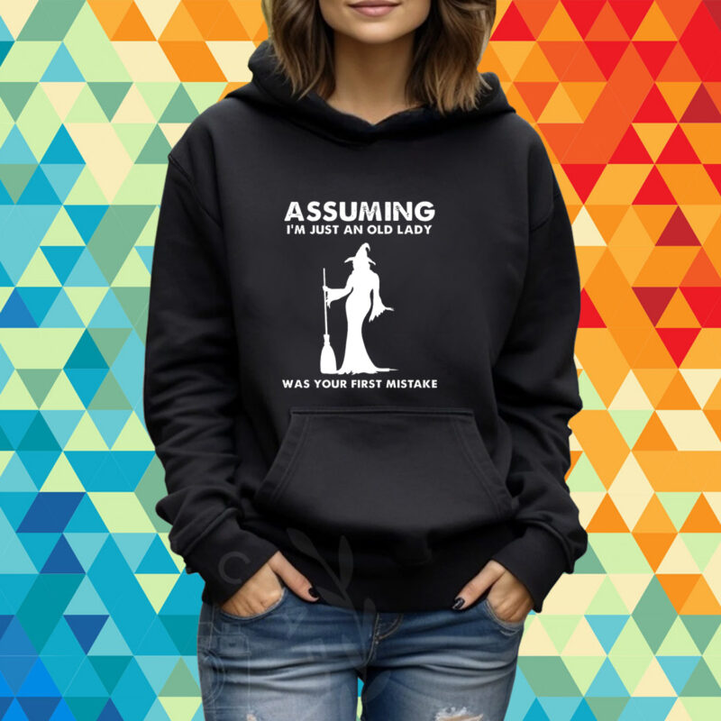 Assuming I’m Just An Old Lady Was Your First Mistake Shirt