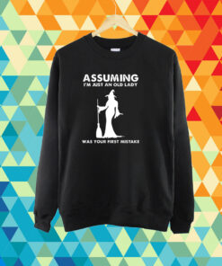 Assuming I’m Just An Old Lady Was Your First Mistake Shirt