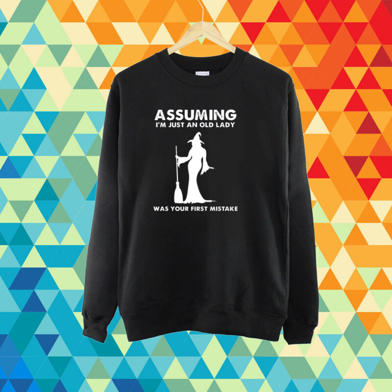 Assuming I’m Just An Old Lady Was Your First Mistake Shirt