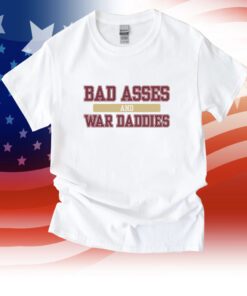 Bad Asses And War Daddies Shirt