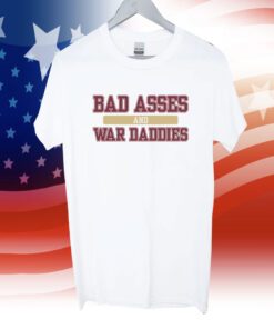 Bad Asses And War Daddies Shirt