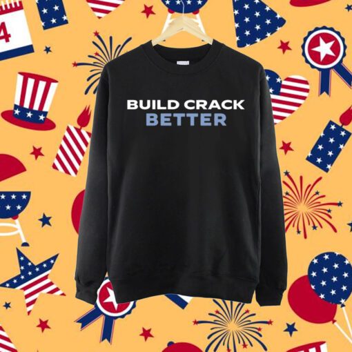 Build Crack Better Tee Shirt