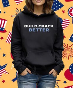 Build Crack Better Tee Shirt