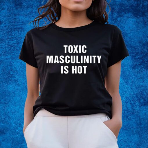 Charly Arnolt Toxic Masculinity Is Hot Shirts