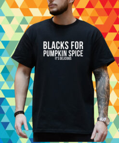 Choassupnow Blacks For Pumpkin Spice It's Delicious T-Shirt