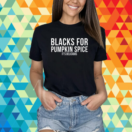 Choassupnow Blacks For Pumpkin Spice It's Delicious T-Shirt