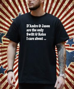 D'andre & Jason Are The Only Swift & Kelce I Care About T-Shirt