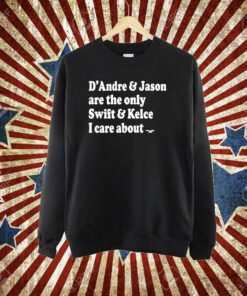 D'andre & Jason Are The Only Swift & Kelce I Care About T-Shirt