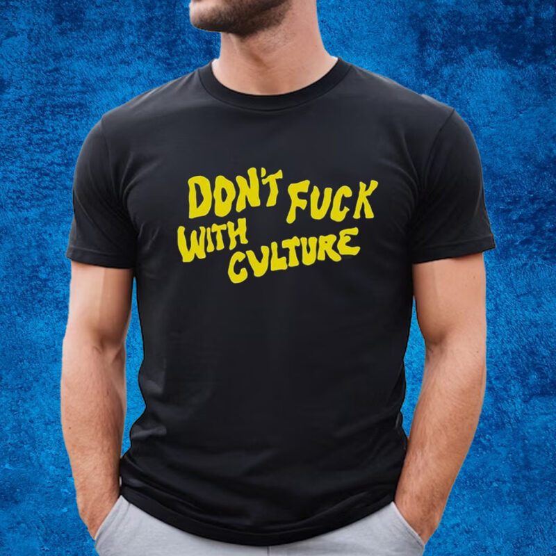 Don’t Fuck With Culture Shirt