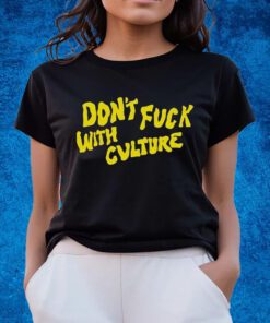 Don’t Fuck With Culture Shirts