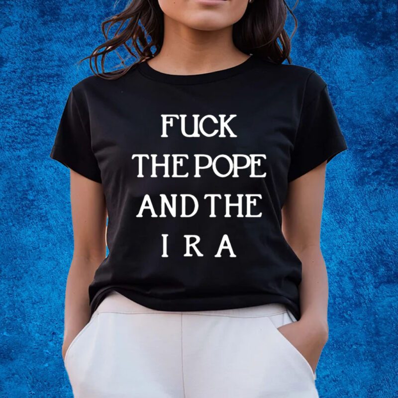 Fuck The Pope And The Ira New Shirts