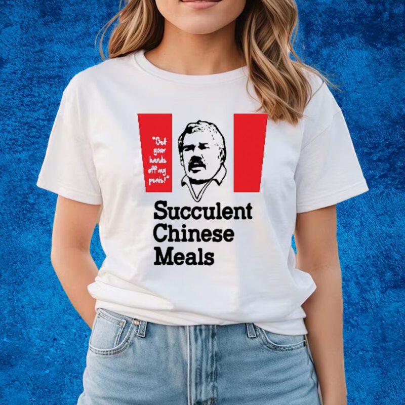 Get Your Hands Of My Penis Succulent Chinese Meals Shirts