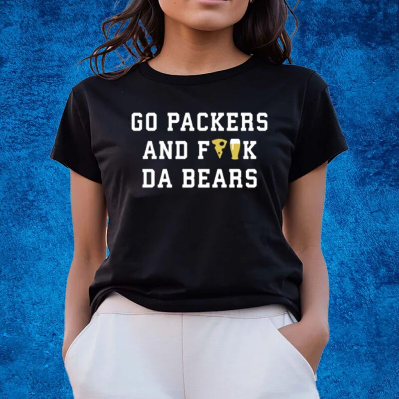 Go Packers And Fuck Da Bears T-Shirts