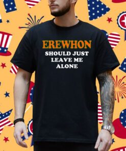 Hamsaclub Erewhon Should Just Leave Me Alone Shirt