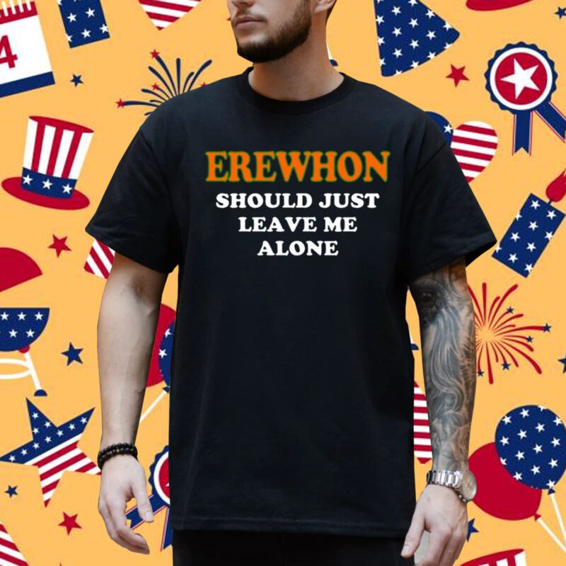 Hamsaclub Erewhon Should Just Leave Me Alone Shirt