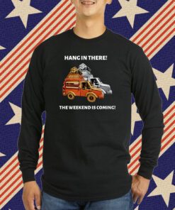 Hang In There The Weekend Is Coming T-Shirt