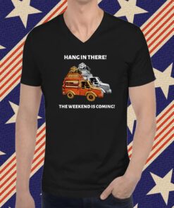 Hang In There The Weekend Is Coming T-Shirt