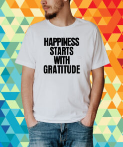 Happiness Starts With Gratitude T-Shirt