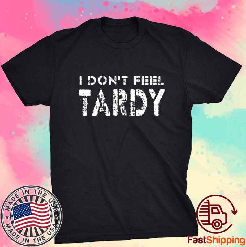 I Don’t Feel Tardy T-Shirt