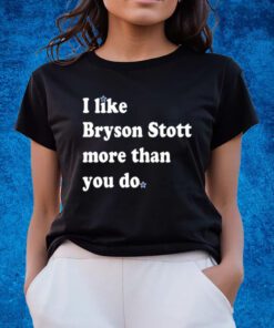 I Like Bryson Stott More Than You Do T-Shirts