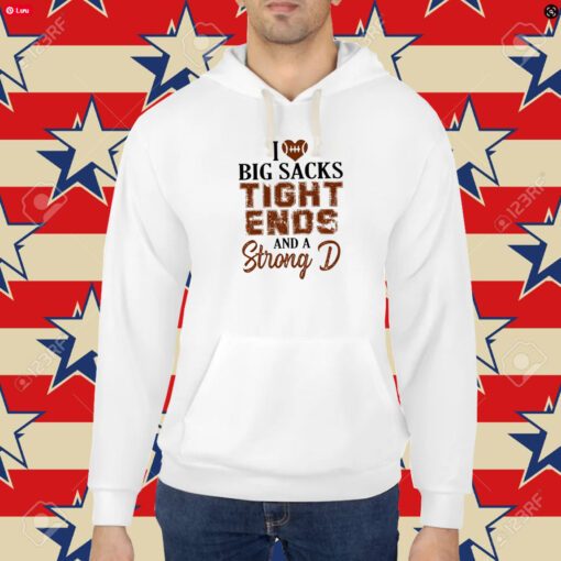 I Love Big Sacks Tight Ends and A Strong D Funny Football Sweatshirt