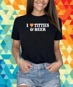 I Love Tittes And Beer T-Shirt