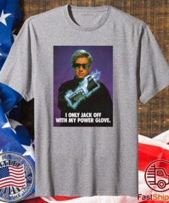 I Only Jack Off With My Power Glove T-Shirt