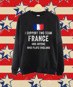 I Support Two Team France And Anyone Who Plays England T-Shirt