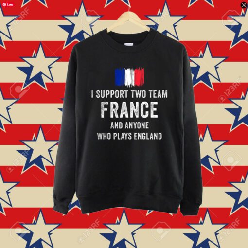 I Support Two Team France And Anyone Who Plays England T-Shirt