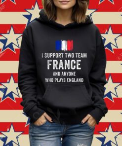 I Support Two Team France And Anyone Who Plays England T-Shirt