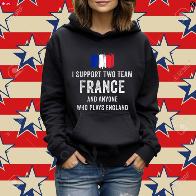 I Support Two Team France And Anyone Who Plays England T-Shirt