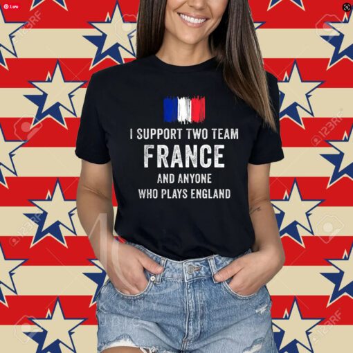 I Support Two Team France And Anyone Who Plays England T-Shirt