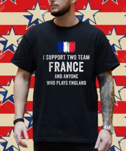 I Support Two Team France And Anyone Who Plays England T-Shirt