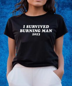 I Survived Burning Man 2023 T-Shirts
