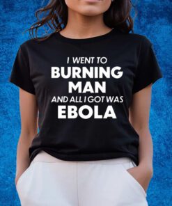 I Went To Burning Man And All I Got Was Ebola Shirts