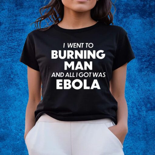 I Went To Burning Man And All I Got Was Ebola Shirts