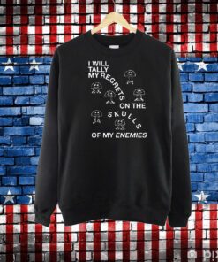 I Will Tally My Regrets On The Skulls Of My Enemies Shirt