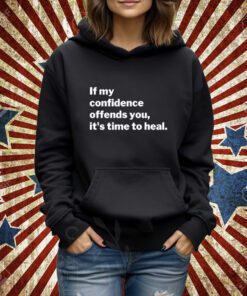 If My Confidence Offends You It's Time To Heal T-Shirt