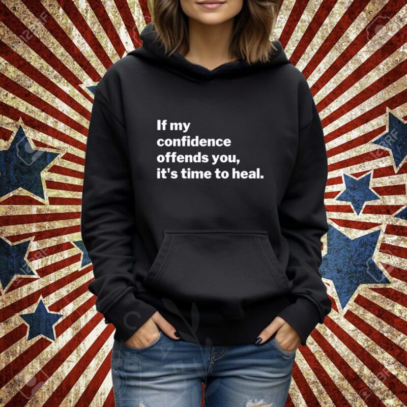 If My Confidence Offends You It's Time To Heal T-Shirt