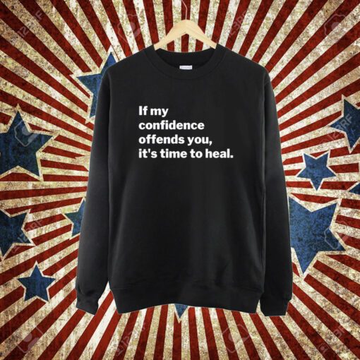 If My Confidence Offends You It’s Time To Heal T-Shirt