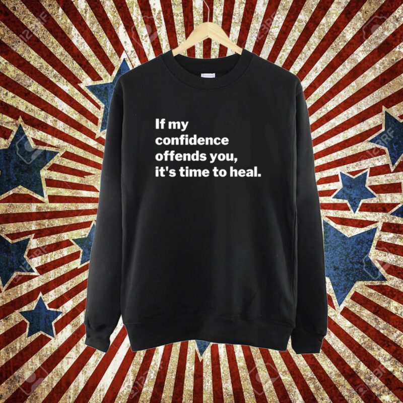 If My Confidence Offends You It's Time To Heal T-Shirt