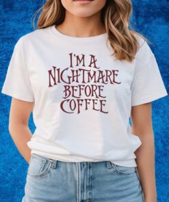 I’m A Nightmare Before Coffee Shirts