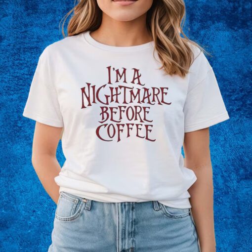 I’m A Nightmare Before Coffee Shirts