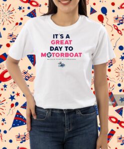 It’s A Great Day To Motorboat Shirt